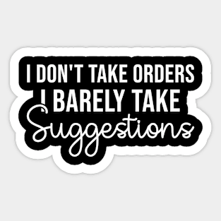 I Don't Take Orders I Barely Take Suggestions, Humorous Sarcastic Gift Sticker